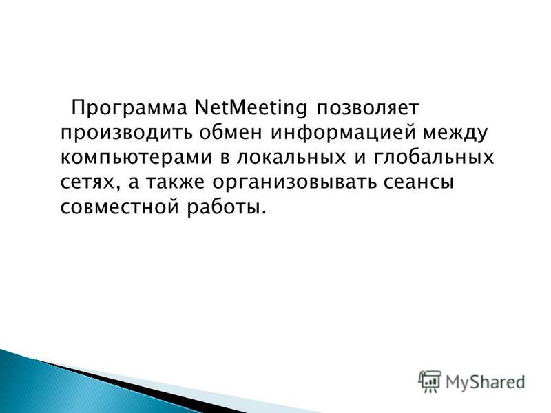 Программа NetMeeting позволяет производить обмен информацией между компьютерами в локальных и глобальных сетях, а также организовывать сеансы совместной работы.
