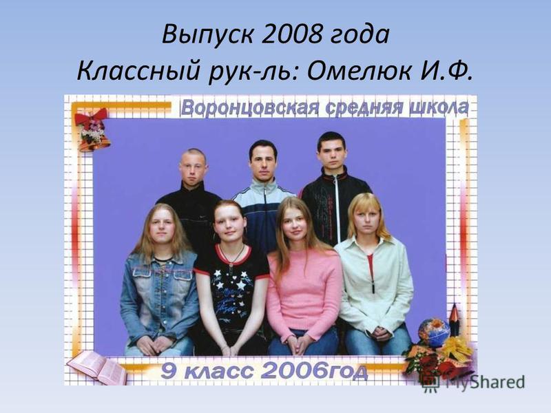 Выпуск 2008 года Классный рук-ль: Омелюк И.Ф.