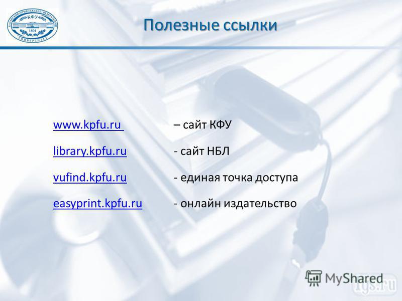 Полезные ссылки www.kpfu.ru www.kpfu.ru – сайт КФУ library.kpfu.rulibrary.kpfu.ru - сайт НБЛ vufind.kpfu.ruvufind.kpfu.ru - единая точка доступа easyprint.kpfu.rueasyprint.kpfu.ru - онлайн издательство