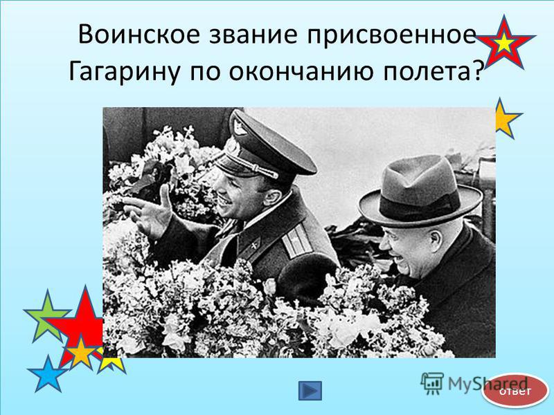 Воинское звание присвоенное Гагарину по окончанию полета? ответ