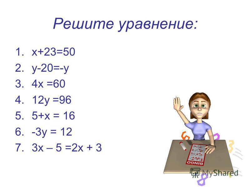 Решите уравнение: 1.х+23=50 2.у-20=-у 3.4 х =60 4.12 у =96 5.5+х = 16 6.-3 у = 12 7.3 х – 5 =2 х + 3