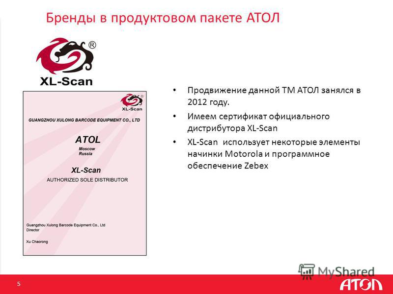 Бренды в продуктовом пакете АТОЛ 5 Продвижение данной ТМ АТОЛ занялся в 2012 году. Имеем сертификат официального дистрибутора XL-Scan XL-Scan использует некоторые элементы начинки Motorola и программное обеспечение Zebex