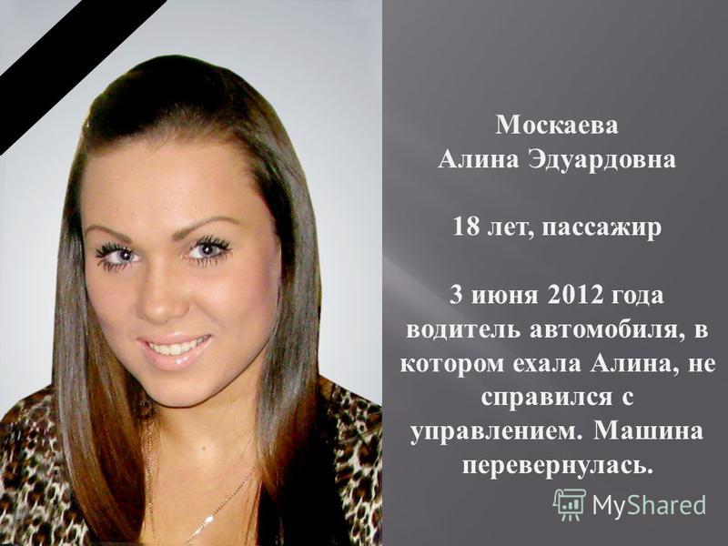 Москаева Алина Эдуардовна 18 лет, пассажир 3 июня 2012 года водитель автомобиля, в котором ехала Алина, не справился с управлением. Машина перевернулась.