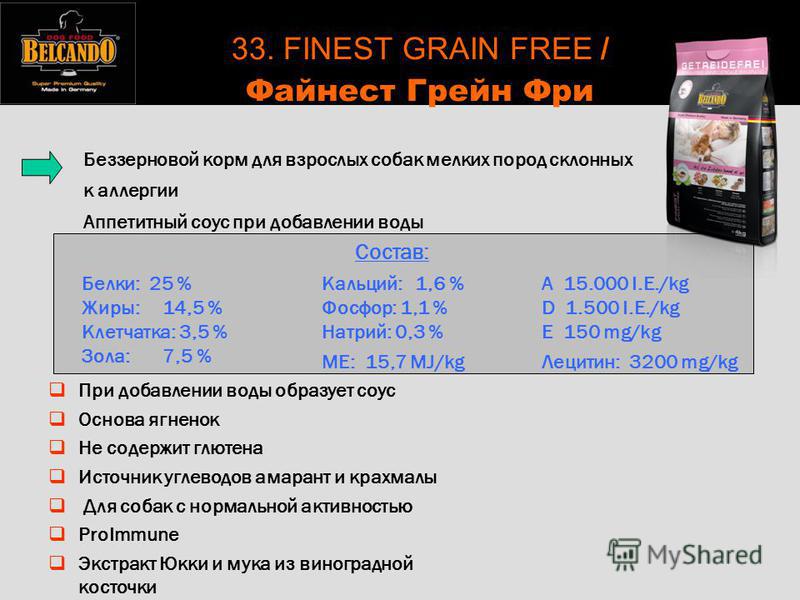 Состав: Белки: 25 % Жиры: 14,5 % Клетчатка: 3,5 % Зола: 7,5 % Кальций: 1,6 % Фосфор: 1,1 % Натрий: 0,3 % ME: 15,7 MJ/kg A 15.000 I.E./kg D 1.500 I.E./kg E 150 mg/kg Лецитин: 3200 mg/kg Беззерновой корм для взрослых собак мелких пород склонных к аллер