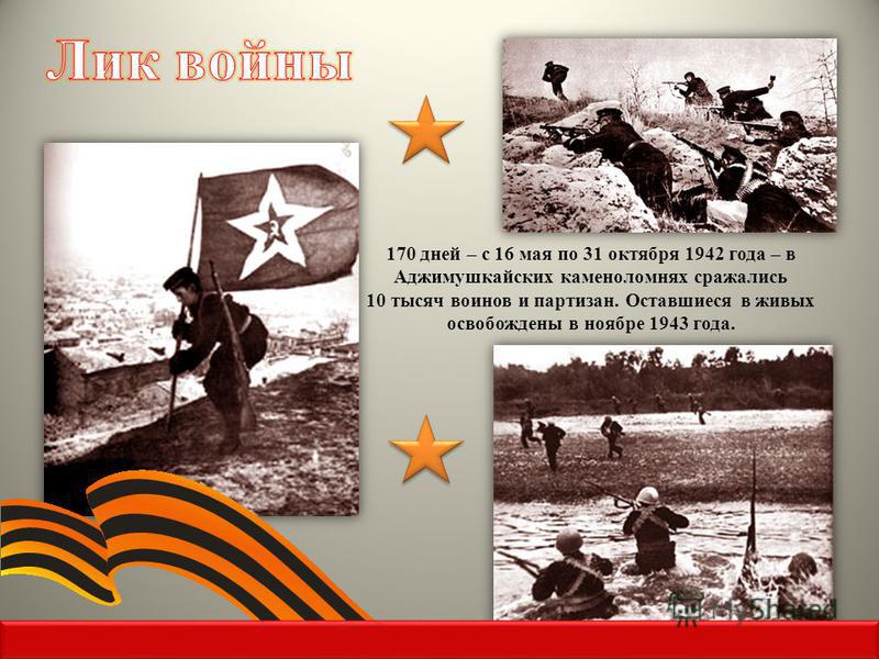 170 дней – с 16 мая по 31 октября 1942 года – в Аджимушкайских каменоломнях сражались 10 тысяч воинов и партизан. Оставшиеся в живых освобождены в ноябре 1943 года.