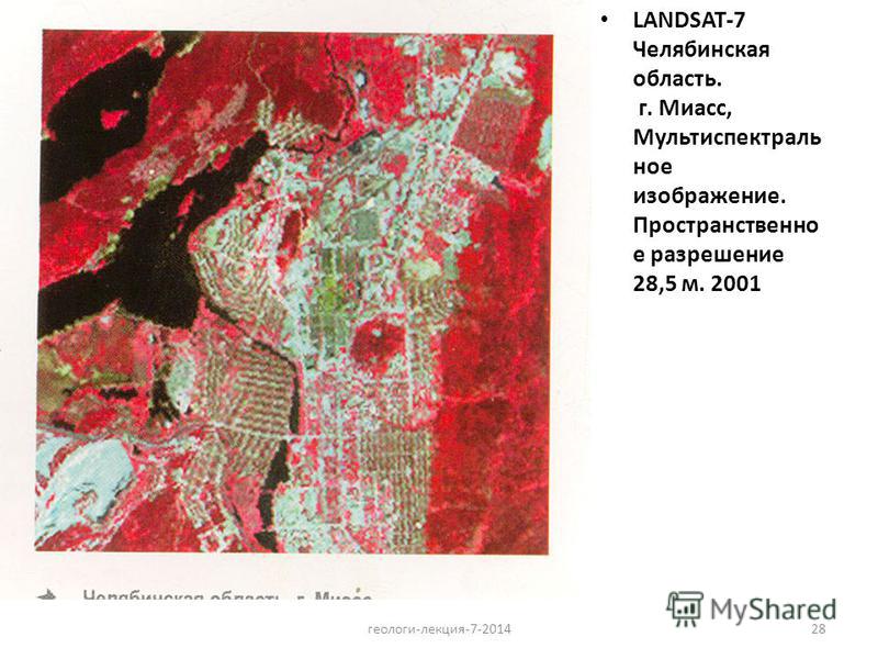 28 LANDSAT-7 Челябинская область. г. Миасс, Мультиспектраль ное изображение. Пространственно е разрешение 28,5 м. 2001 геологи-лекция-7-2014