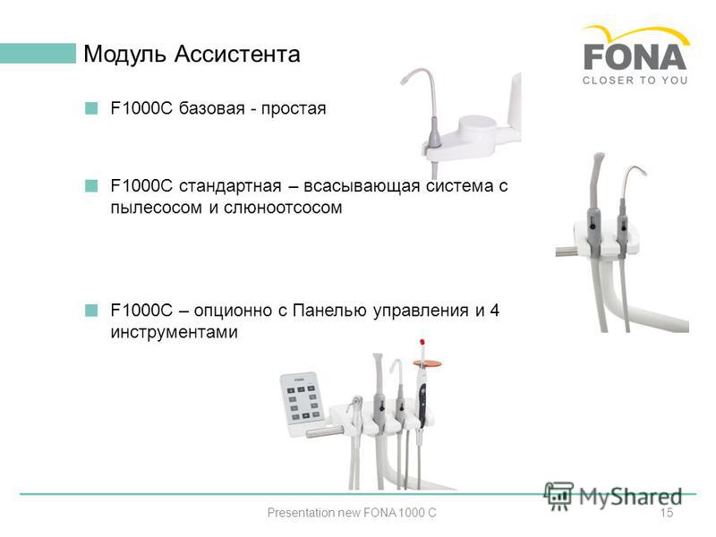 15 Модуль Ассистента Presentation new FONA 1000 C F1000C базовая - простая F1000C стандартная – всасывающая система с пылесосом и слюноотсосом F1000C – опционной с Панелью управления и 4 инструментами instruments