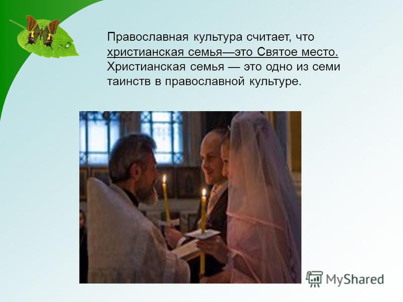 Православная культура считает, что христианская семья это Святое место. Христианская семья это одно из семи таинств в православной культуре.