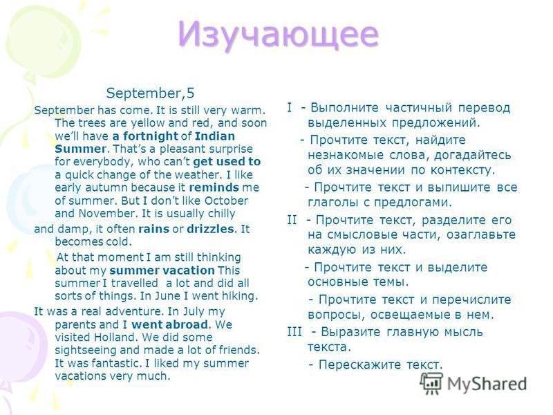 Изучающее September,5 September has come. It is still very warm. The trees are yellow and red, and soon well have a fortnight of Indian Summer. Thats a pleasant surprise for everybody, who cant get used to a quick change of the weather. I like early 
