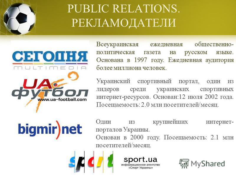 PUBLIC RELATIONS. РЕКЛАМОДАТЕЛИ Всеукраинская ежедневная общественно- политическая газета на русском языке. Основана в 1997 году. Ежедневная аудитория более миллиона человек. Украинский спортивный портал, один из лидеров среди украинских спортивных и