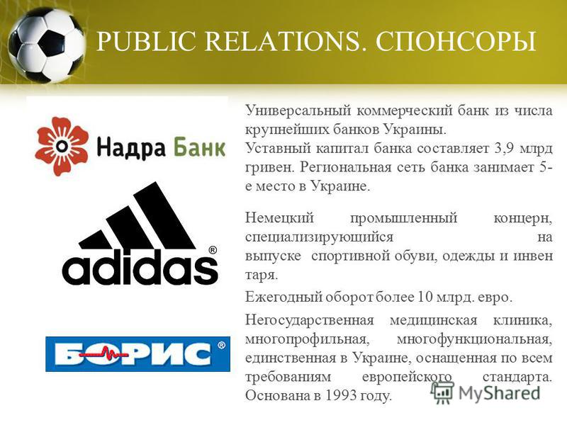 PUBLIC RELATIONS. СПОНСОРЫ Универсальный коммерческий банк из числа крупнейших банков Украины. Уставный капитал банка составляет 3,9 млрд гривен. Региональная сеть банка занимает 5- е место в Украине. Немецкий промышленный концерн, специализирующийся