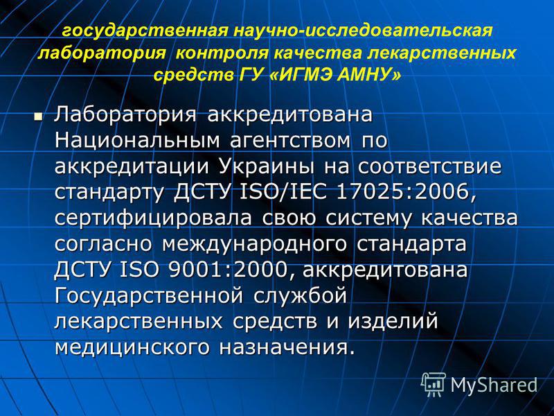 государственная научно-исследовательская лабораторииия контроля качества лекарственных средств ГУ «ИГМЭ АМНУ» Лаборатория аккредитована Национальным агентством по аккредитации Украины на соответствие стандарту ДСТУ ISO/IEC 17025:2006, сертифицировала
