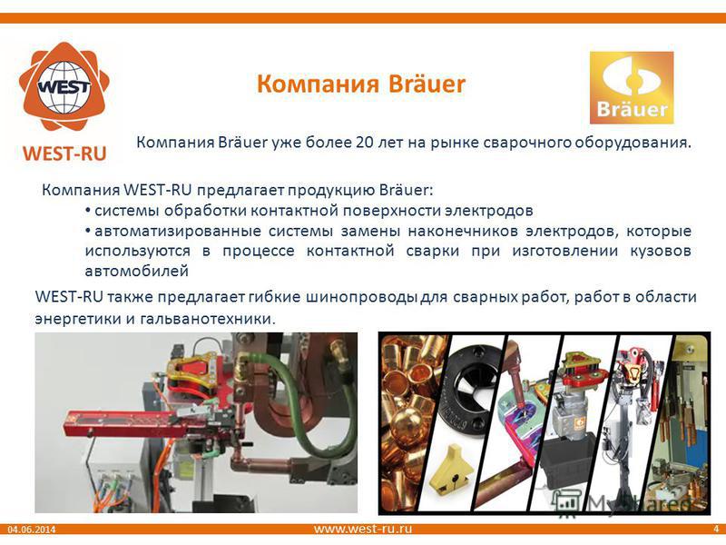 www.west-ru.ru 4 04.06.2014 Компания Bräuer Компания Bräuer уже более 20 лет на рынке сварочного оборудования. Компания WEST-RU предлагает продукцию Bräuer: системы обработки контактной поверхности электродов автоматизированные системы замены наконеч