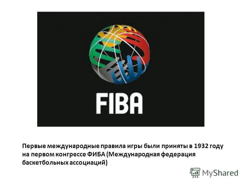 Первые международные правила игры были приняты в 1932 году на первом конгрессе ФИБА (Международная федерация баскетбольных ассоциаций)