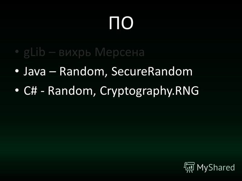 ПО gLib – вихрь Мерсена Java – Random, SecureRandom C# - Random, Cryptography.RNG