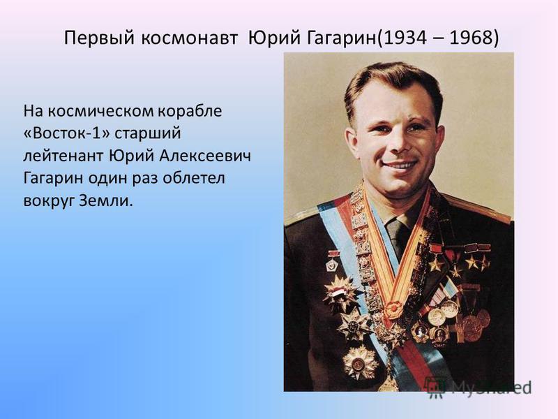 Первый космонавт Юрий Гагарин(1934 – 1968) На космическом корабле «Восток-1» старший лейтенант Юрий Алексеевич Гагарин один раз облетел вокруг Земли.