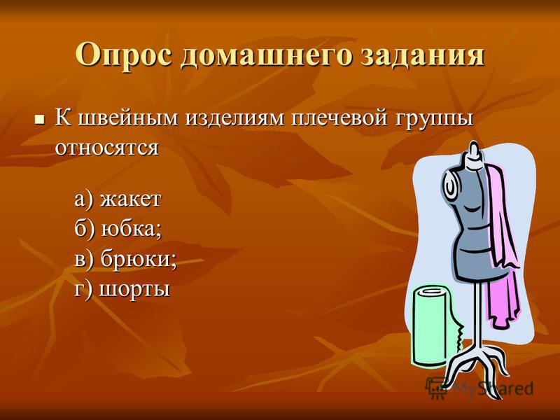 Опрос домашнего задания К швейным изделиям плечевой группы относятся К швейным изделиям плечевой группы относятся a) жакет б) юбка; в) брюки; г) шорты