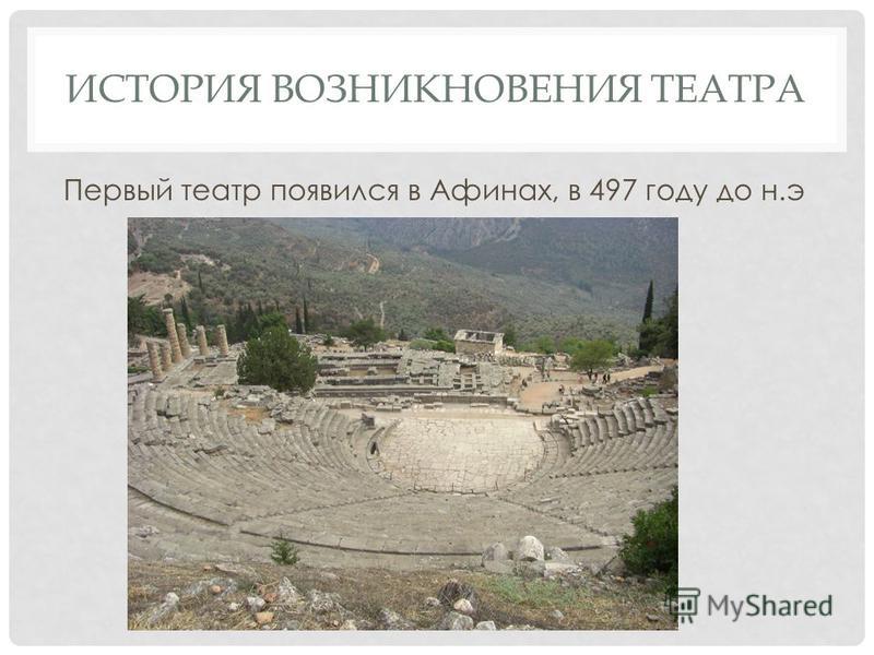 ИСТОРИЯ ВОЗНИКНОВЕНИЯ ТЕАТРА Первый театр появился в Афинах, в 497 году до н.э