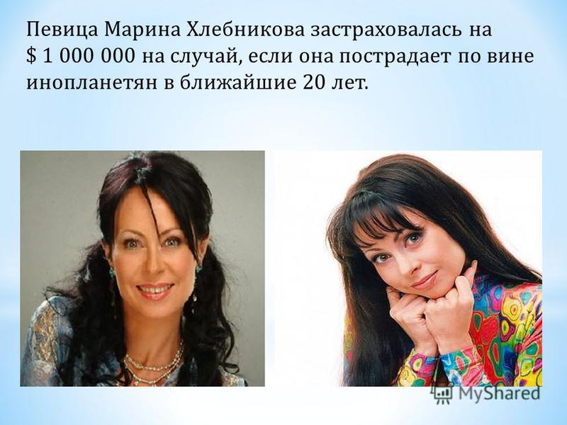 Певица Марина Хлебникова застраховалась на $ 1 000 000 на случай, если она пострадает по вине инопланетян в ближайшие 20 лет.
