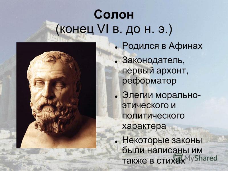 Солон (конец VI в. до н. э.) Родился в Афинах Законодатель, первый архонт, реформатор Элегии морально- этического и политического характера Некоторые законы были написаны им также в стихах