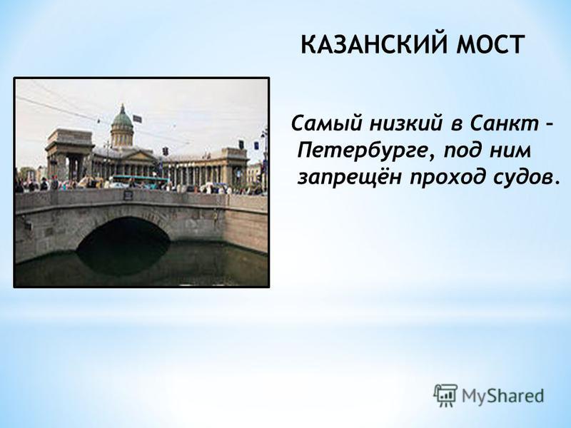 КАЗАНСКИЙ МОСТ Самый низкий в Санкт – Петербурге, под ним запрещён проход судов.