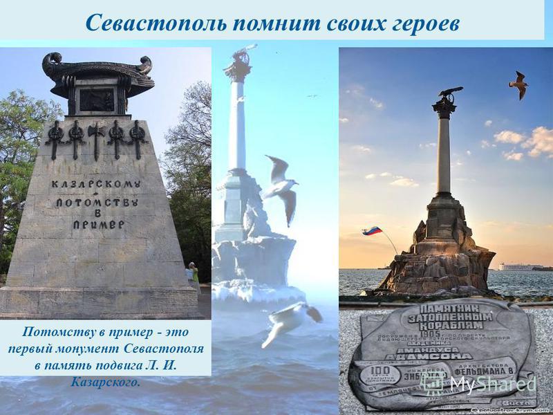 . Потомству в пример - это первый монумент Севастополя в память подвига Л. И. Казарского. Севастополь помнит своих героев