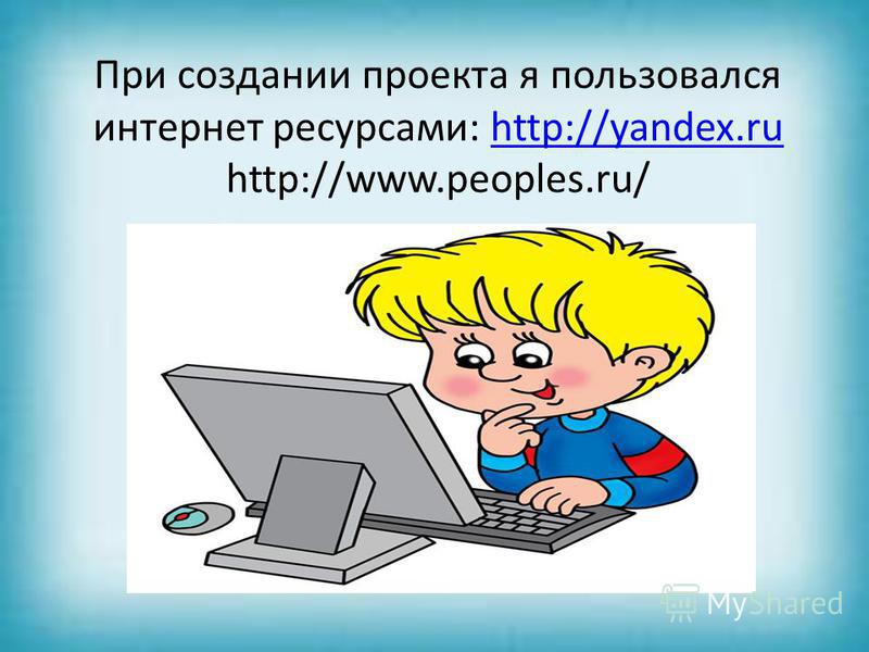При создании проекта я пользовался интернет ресурсами: http://yandex.ru http://www.peoples.ru/http://yandex.ru