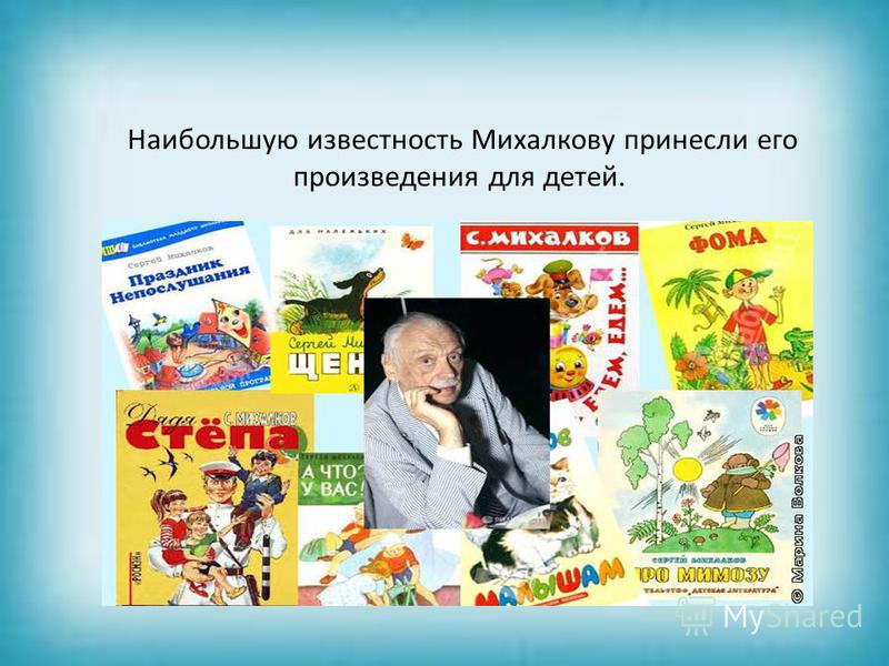 Наибольшую известность Михалкову принесли его произведения для детей.