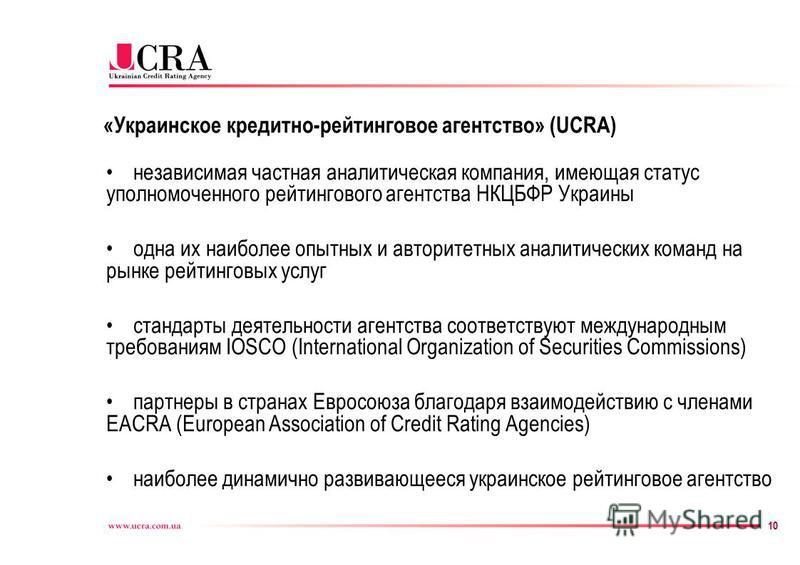 10 «Украинское кредитно-рейтинговое агентство» (UCRA) независимая частная аналитическая компания, имеющая статус уполномоченного рейтингового агентства НКЦБФР Украины одна их наиболее опытных и авторитетных аналитических команд на рынке рейтинговых у