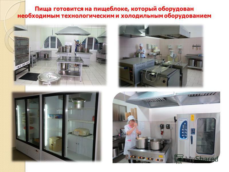 Пища готовится на пищеблоке, который оборудован необходимым технологическим и холодильным оборудованием