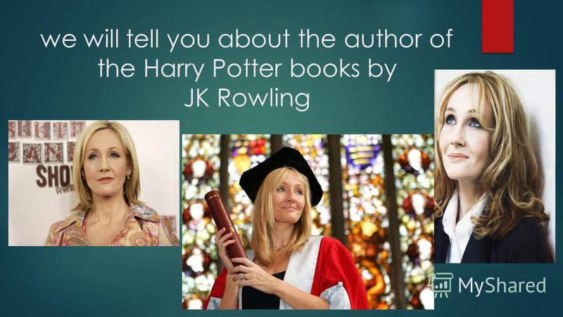 we will tell you about the author of the Harry Potter books by JK Rowling
