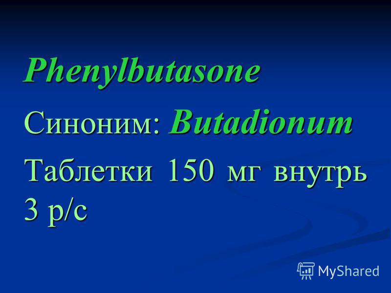Phenylbutasone Синоним: Butadionum Таблетки 150 мг внутрь 3 р/с