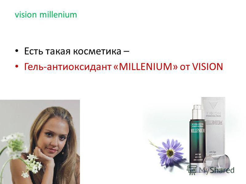 Есть такая косметика – Гель-антиоксидант «MILLENIUM» от VISION vision millenium
