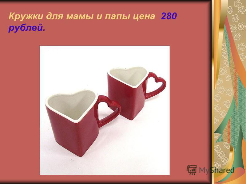 Кружки для мамы и папы цена 280 рублей.