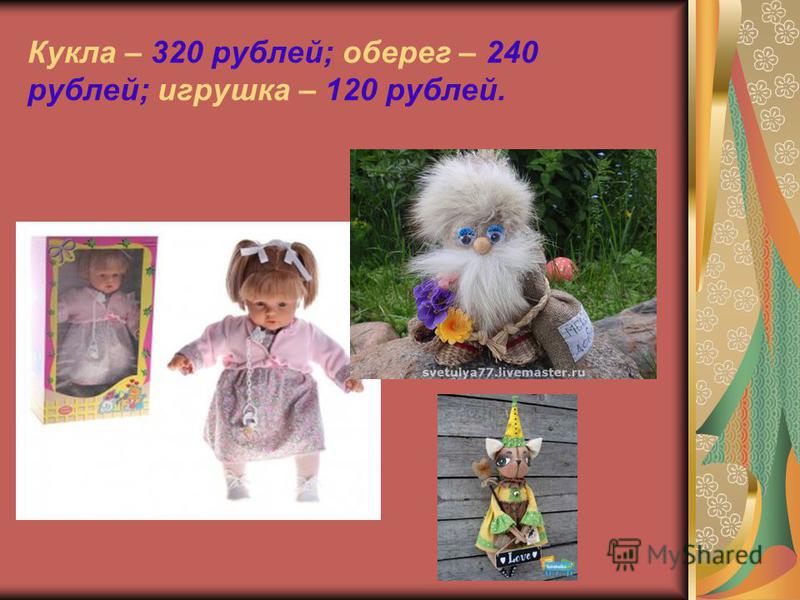 Кукла – 320 рублей; оберег – 240 рублей; игрушка – 120 рублей.