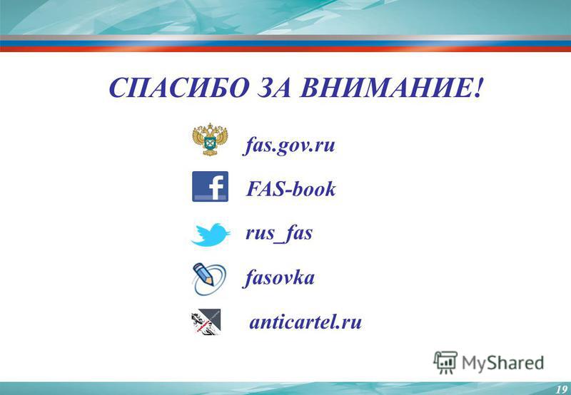 СПАСИБО ЗА ВНИМАНИЕ! fas.gov.ru FAS-book rus_fas fasovka anticartel.ru 19