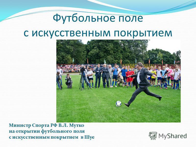 Футбольное поле с искусственным покрытием Министр Спорта РФ В.Л. Мутко на открытии футбольного поля с искусственным покрытием в Шуе