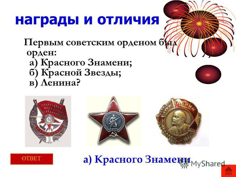 награды и отличия Первым советским орденом был орден: а) Красного Знамени; б) Красной Звезды; в) Ленина? а) Красного Знамени ОТВЕТ