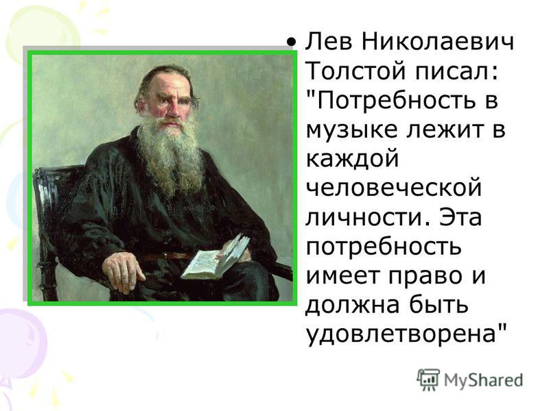 Лев Николаевич Толстой писал: Потребность в музыке лежит в каждой человеческой личности. Эта потребность имеет право и должна быть удовлетворена