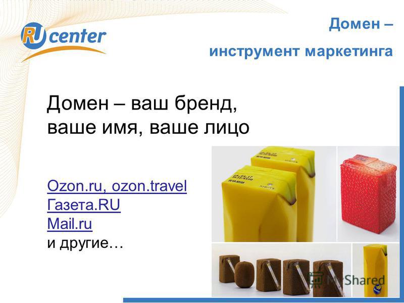 1 Домен – инструмент маркетинга Домен – ваш бренд, ваше имя, ваше лицо Ozon.ru, ozon.travel Газета.RU Mail.ru и другие…