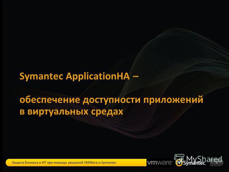 Symantec ApplicationHA – обеспечение доступности приложений в виртуальных средах 7 Защита бизнеса и ИТ при помощи решений VMWare и Symantec