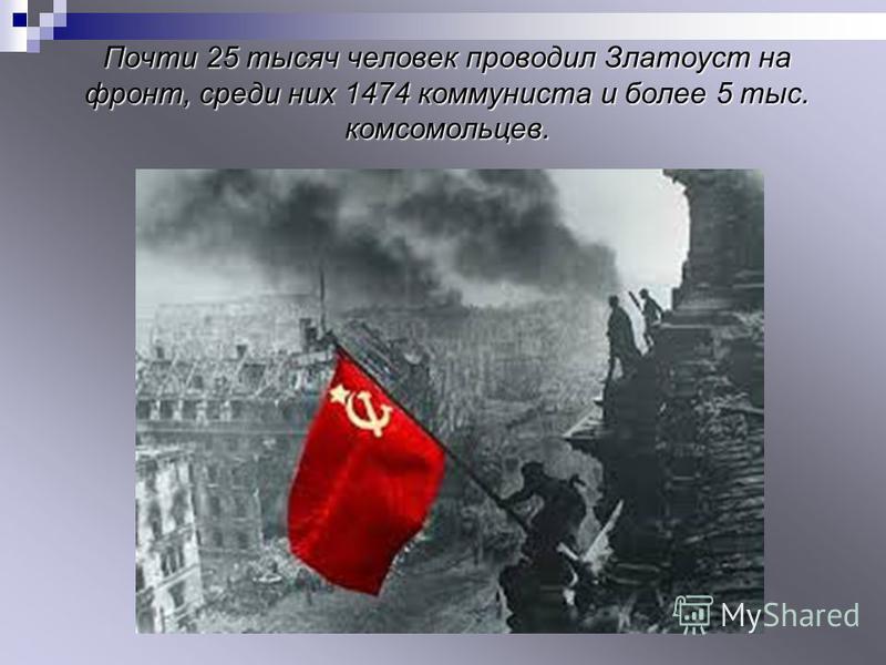 Почти 25 тысяч человек проводил Златоуст на фронт, среди них 1474 коммуниста и более 5 тыс. комсомольцев.