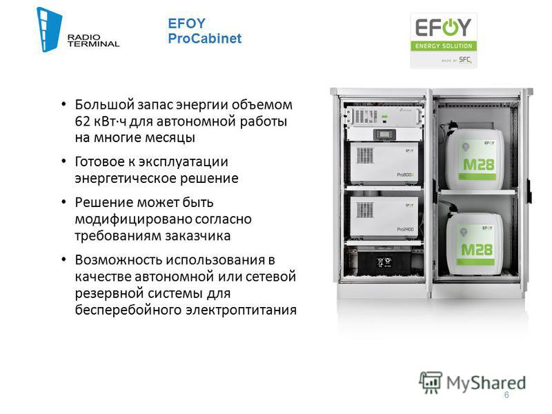 6 EFOY ProCabinet Большой запас энергии объемом 62 кВт ч для автономной работы на многие месяцы Готовое к эксплуатации энергетическое решение Решение может быть модифицировано согласно требованиям заказчика Возможность использования в качестве автоно