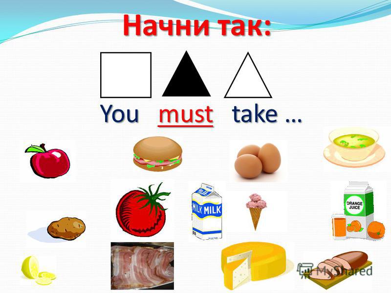 Начни так: You must take … You must take …