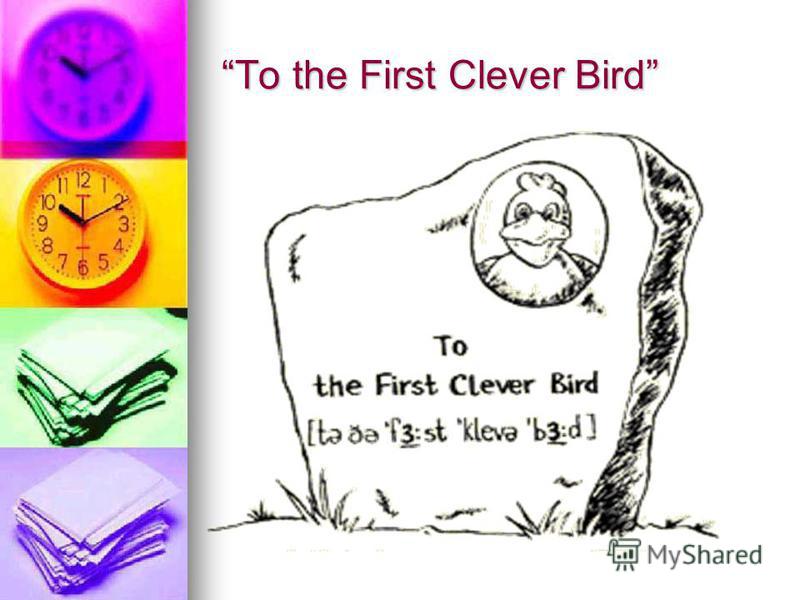 To the First Clever Bird