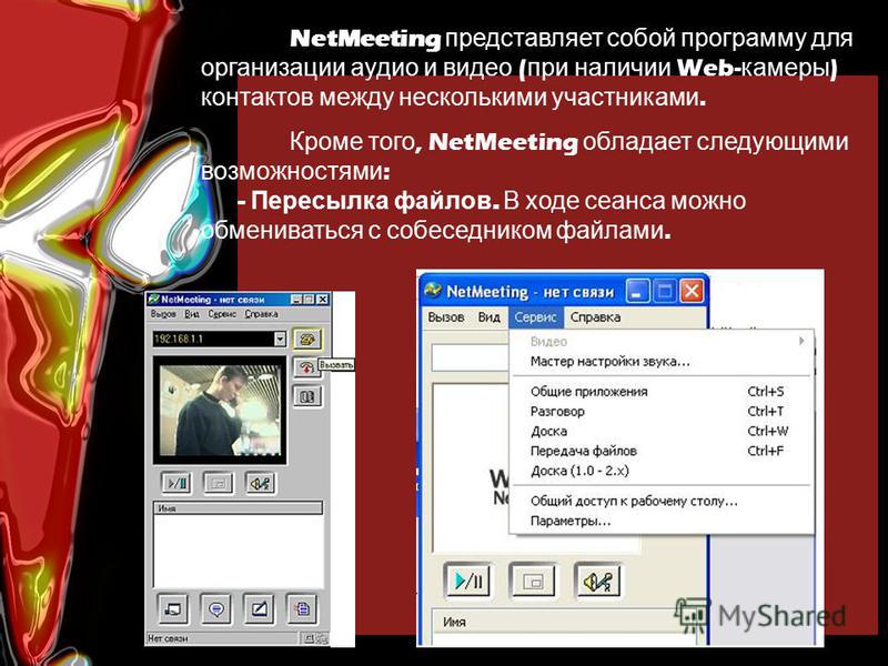 NetMeeting представляет собой программу для организации аудио и видео ( при наличии Web- камеры ) контактов между несколькими участниками. Кроме того, NetMeeting обладает следующими возможностями : - Пересылка файлов. В ходе сеанса можно обмениваться