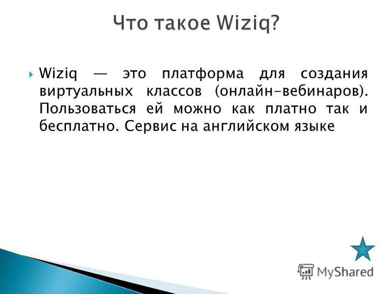 Wiziq это платформа для создания виртуальных классов (онлайн-вебинаров). Пользоваться ей можно как платно так и бесплатно. Сервис на английском языке