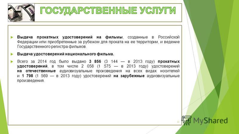 Выдача прокатных удостоверений на фильмы, созданные в Российской Федерации или приобретенные за рубежом для проката на ее территории, и ведение Государственного регистра фильмов. Выдача удостоверений национального фильма. Всего за 2014 год было выдан
