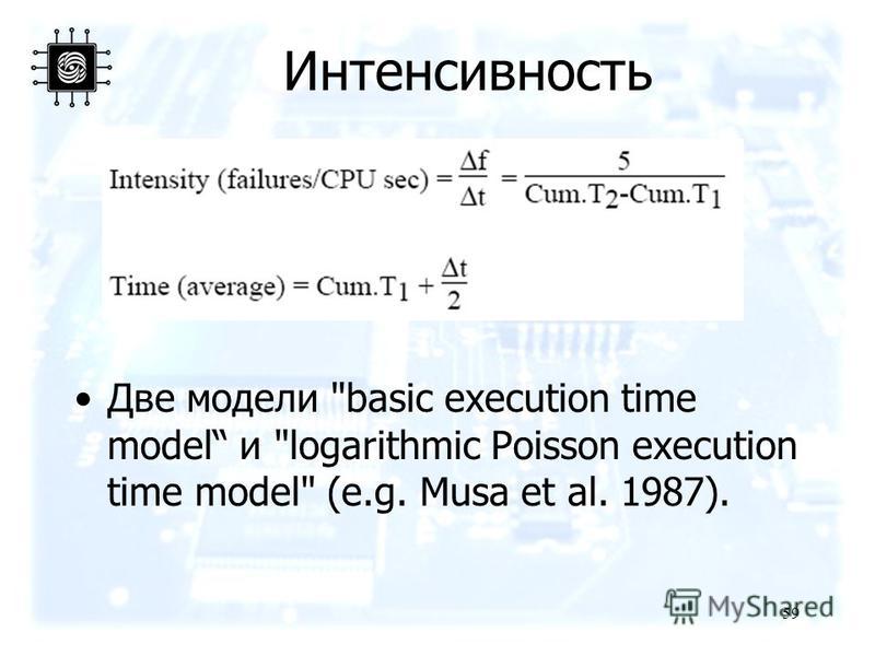 59 Интенсивность Две модели basic execution time model и logarithmic Poisson execution time model (e.g. Musa et al. 1987).