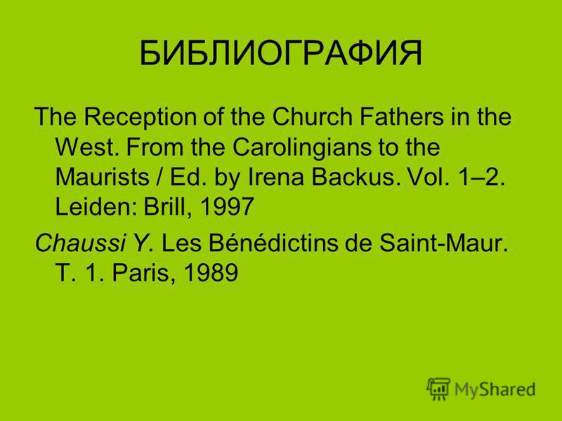 БИБЛИОГРАФИЯ The Reception of the Church Fathers in the West. From the Carolingians to the Maurists / Ed. by Irena Backus. Vol. 1–2. Leiden: Brill, 1997 Chaussi Y. Les Bénédictins de Saint-Maur. T. 1. Paris, 1989